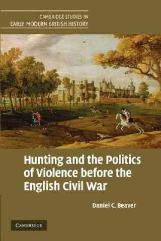 Kniha Hunting and the Politics of Violence before the English Civil War Daniel C. Beaver
