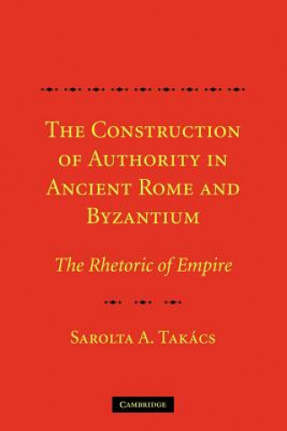 Libro Construction of Authority in Ancient Rome and Byzantium Sarolta A. Takács