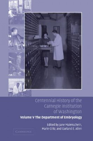 Книга Centennial History of the Carnegie Institution of Washington: Volume 5, The Department of Embryology Jane MaienscheinMarie GlitzGarland E. Allen