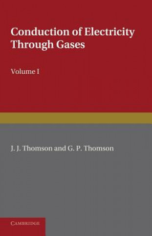Carte Conduction of Electricity through Gases: Volume 1, Ionisation by Heat and Light J. J. ThomsonG. P. Thomson