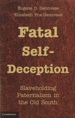 Carte Fatal Self-Deception Eugene D. GenoveseElizabeth Fox-Genovese