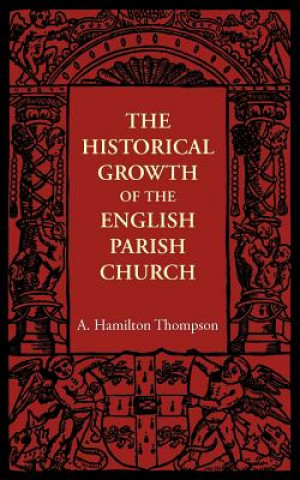 Kniha Historical Growth of the English Parish Church A. Hamilton Thompson