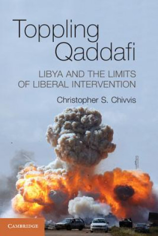 Kniha Toppling Qaddafi Christopher S. Chivvis