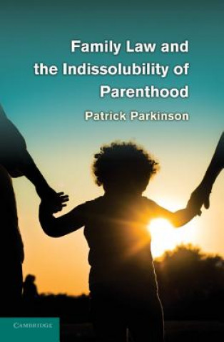 Kniha Family Law and the Indissolubility of Parenthood Patrick Parkinson