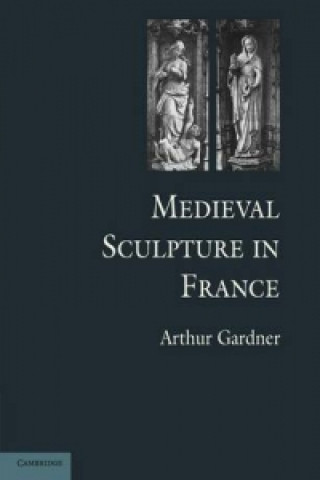 Kniha Medieval Sculpture in France Arthur Gardner