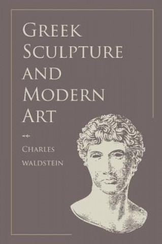 Könyv Greek Sculpture and Modern Art Charles Waldstein