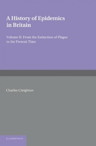 Książka History of Epidemics in Britain: Volume 2, From the Extinction of Plague to the Present Time Charles Creighton