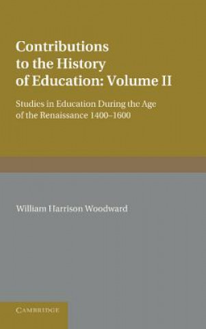 Książka Contributions to the History of Education: Volume 2, During the Age of the Renaissance 1400-1600 William Harrison Woodward