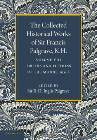 Könyv Collected Historical Works of Sir Francis Palgrave, K.H.: Volume 8 Francis PalgraveR. H. Inglis PalgraveAlexander Hamilton Thompson