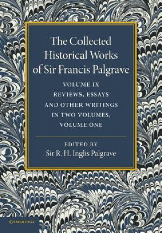 Carte Collected Historical Works of Sir Francis Palgrave, K.H.: Volume 9 Francis PalgraveR. H. Inglis PalgraveH. E. Malden