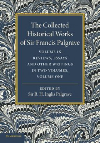 Knjiga Collected Historical Works of Sir Francis Palgrave, K.H.: Volume 9 Francis PalgraveR. H. Inglis PalgraveH. E. Malden