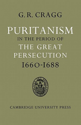 Kniha Puritanism in the Period of the Great Persecution 1660-1688 Gerald R. Cragg