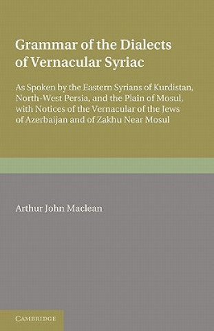 Kniha Grammar of the Dialects of the Vernacular Syriac Arthur John Maclean
