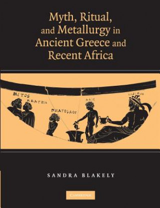 Könyv Myth, Ritual and Metallurgy in Ancient Greece and Recent Africa Sandra Blakely