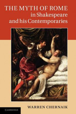 Könyv Myth of Rome in Shakespeare and his Contemporaries Warren Chernaik