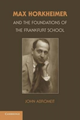 Книга Max Horkheimer and the Foundations of the Frankfurt School John (Assistant Professor of History ) Abromeit