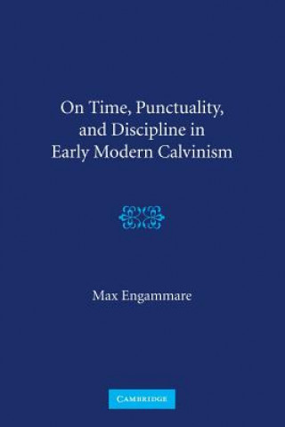 Kniha On Time, Punctuality, and Discipline in Early Modern Calvinism Max EngammareKarin Maag