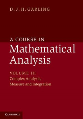 Carte Course in Mathematical Analysis: Volume 3, Complex Analysis, Measure and Integration D. J. H. Garling