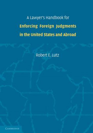 Carte Lawyer's Handbook for Enforcing Foreign Judgments in the United States and Abroad Robert E. Lutz