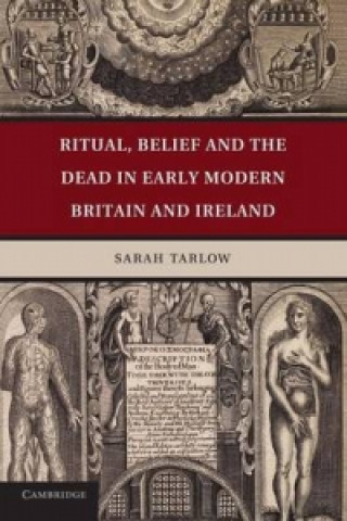 Carte Ritual, Belief and the Dead in Early Modern Britain and Ireland Sarah Tarlow