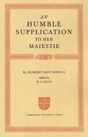 Könyv Humble Supplication to her Maiestie Robert SouthwellR. C. Bald