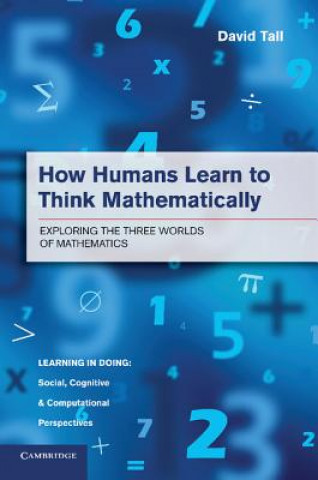 Kniha How Humans Learn to Think Mathematically David Tall