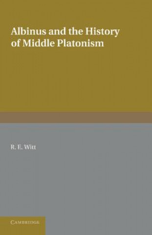 Könyv Albinus and the History of Middle Platonism Reginald Eldred Witt