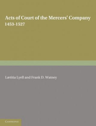 Knjiga Acts of Court of the Mercers' Company 1453-1527 Laetitia LyellFrank D. Watney