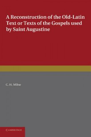Könyv Reconstruction of the Old-Latin Text or Texts of the Gospels Used by Saint Augustine C. H. Milne