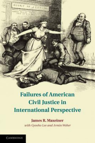 Kniha Failures of American Civil Justice in International Perspective James R. MaxeinerGyooho LeeArmin WeberPhilip K. Howard