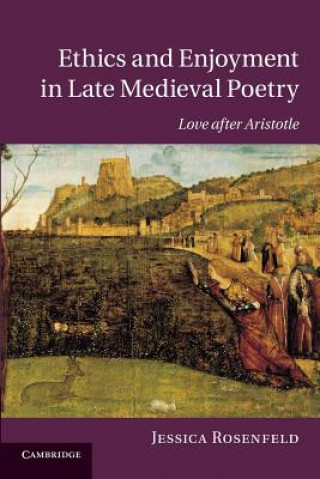 Książka Ethics and Enjoyment in Late Medieval Poetry Jessica Rosenfeld