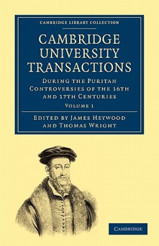 Carte Cambridge University Transactions during the Puritan Controversies of the 16th and 17th Centuries James HeywoodThomas Wright