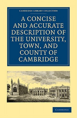 Kniha Concise and Accurate Description of the University, Town and County of Cambridge 