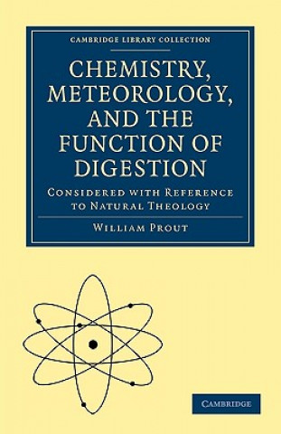 Kniha Chemistry, Meteorology and the Function of Digestion Considered with Reference to Natural Theology William Prout