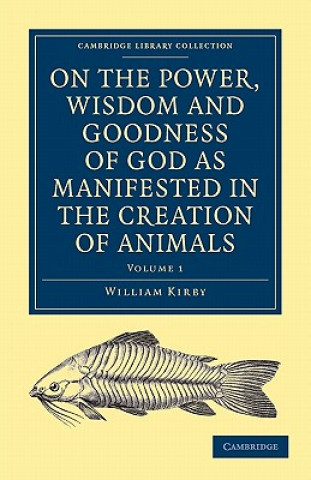 Carte On the Power, Wisdom and Goodness of God as Manifested in the Creation of Animals and in their History, Habits and Instincts William Kirby