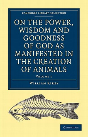 Βιβλίο On the Power, Wisdom and Goodness of God as Manifested in the Creation of Animals and in their History, Habits and Instincts William Kirby