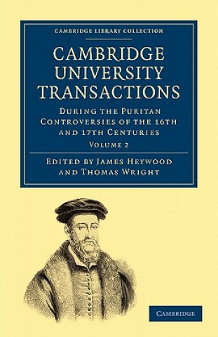 Kniha Cambridge University Transactions During the Puritan Controversies of the 16th and 17th Centuries James HeywoodThomas Wright