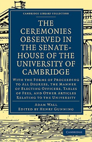 Carte Ceremonies Observed in the Senate-House of the University of Cambridge Adam WallHenry Gunning