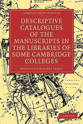 Kniha Descriptive Catalogues of the Manuscripts in the Libraries of some Cambridge Colleges Montague Rhodes James