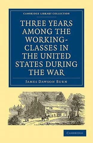 Książka Three Years Among the Working-Classes in the United States during the War James Dawson Burn