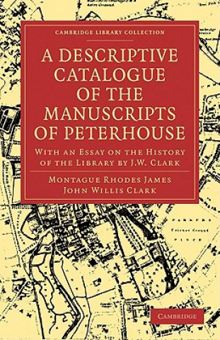 Carte Descriptive Catalogue of the Manuscripts in the Library of Peterhouse Montague Rhodes JamesJohn Willis Clark