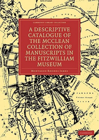 Książka Descriptive Catalogue of the McClean Collection of Manuscripts in the Fitzwilliam Museum Montague Rhodes James