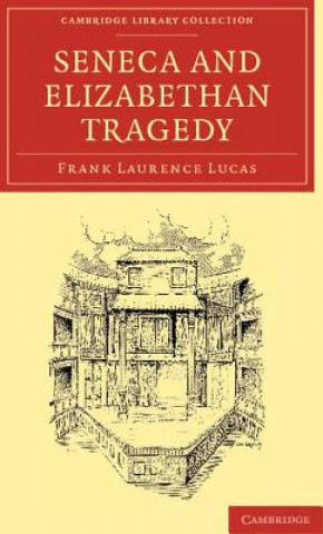 Könyv Seneca and Elizabethan Tragedy Frank Laurence Lucas