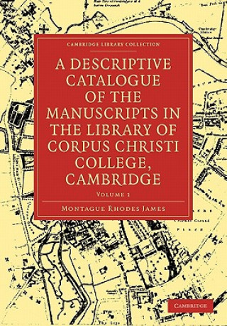 Könyv Descriptive Catalogue of the Manuscripts in the Library of Corpus Christi College, Cambridge Montague Rhodes James