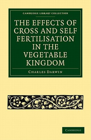 Kniha Effects of Cross and Self Fertilisation in the Vegetable Kingdom Charles Darwin