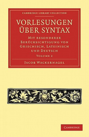 Kniha Vorlesungen uber Syntax: mit besonderer Berucksichtigung von Griechisch, Lateinisch und Deutsch Jacob Wackernagel