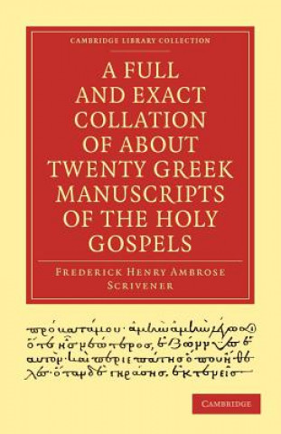Carte Full and Exact Collation of About Twenty Greek Manuscripts of the Holy Gospels Frederick Henry Ambrose Scrivener