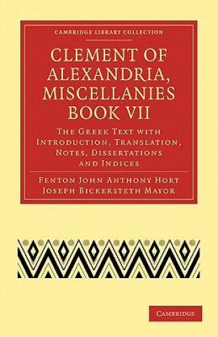 Książka Clement of Alexandria, Miscellanies Book VII Clement of AlexandriaFenton John Anthony HortJoseph Bickersteth Mayor