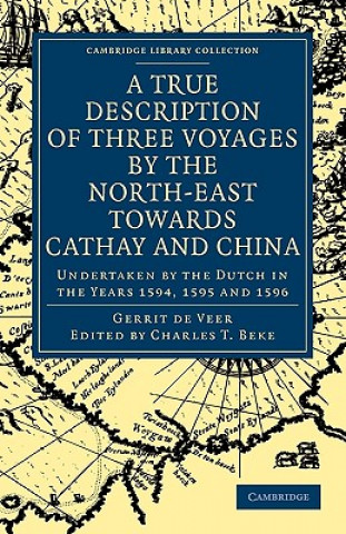 Kniha True Description of Three Voyages by the North-East towards Cathay and China Gerrit de VeerWilliam PhillipCharles T. Beke