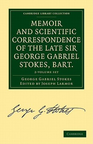 Książka Memoir and Scientific Correspondence of the Late Sir George Gabriel Stokes, Bart. 2 Volume Paperback Set George Gabriel StokesJoseph Larmor